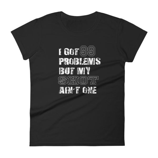 99 Problems – Women’s T-Shirt