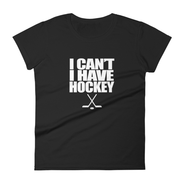 I Can’t I Have Hockey – Women’s T-Shirt