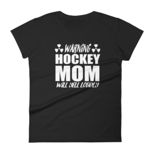Hockey Mom Will Yell Loudly – Women’s T-Shirt