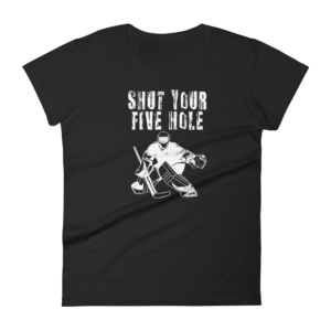 Shut Your Five Hole – Women’s T-Shirt