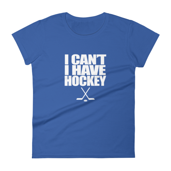 I Can’t I Have Hockey – Women’s T-Shirt