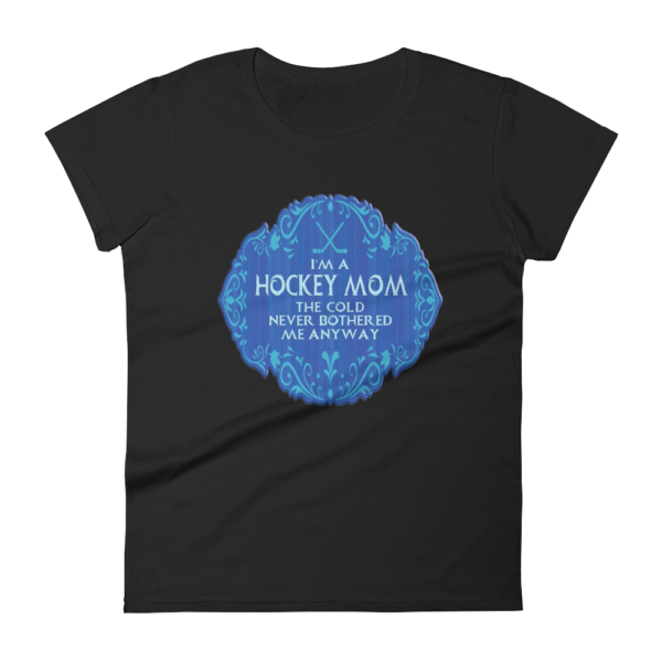 Hockey Mom Cold Never Bothered Me Anyway - Women's T-Shirt