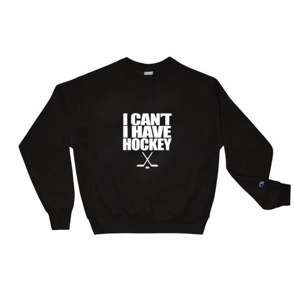 I Can't I Have Hockey Champion Sweatshirt